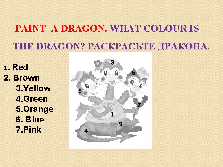 РAINT A DRAGON. WHAT COLOUR IS THE DRAGON? РАСКРАСЬТЕ ДРАКОНА. 1. Red 2. Brown