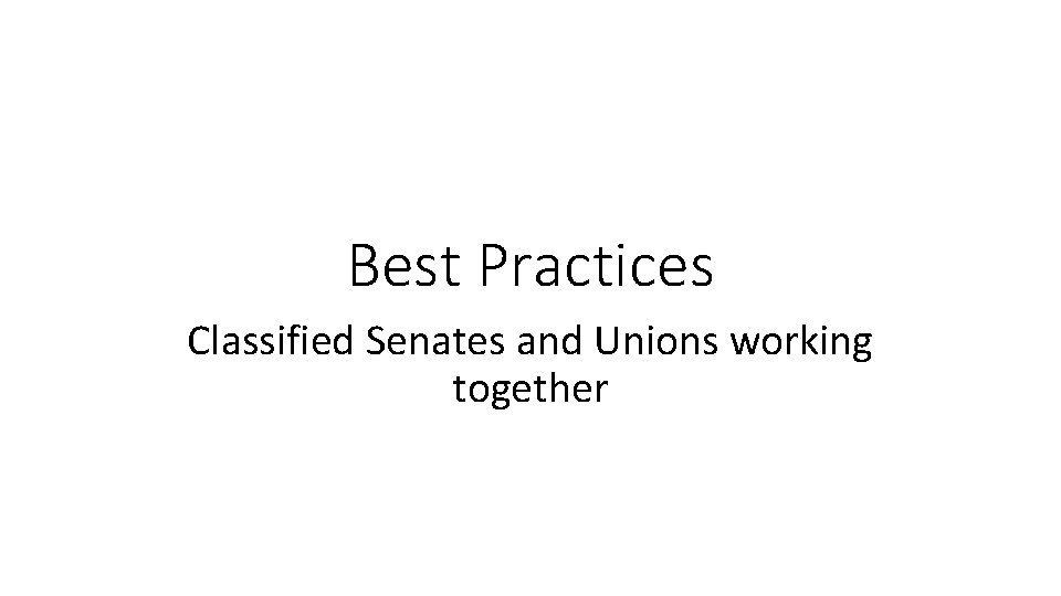 Best Practices Classified Senates and Unions working together 