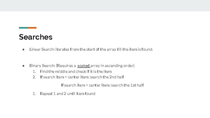 Searches ● Linear Search: iterates from the start of the array till the item