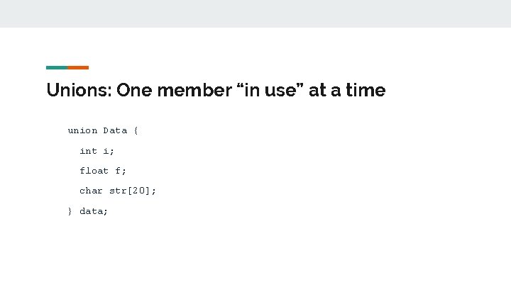 Unions: One member “in use” at a time union Data { int i; float