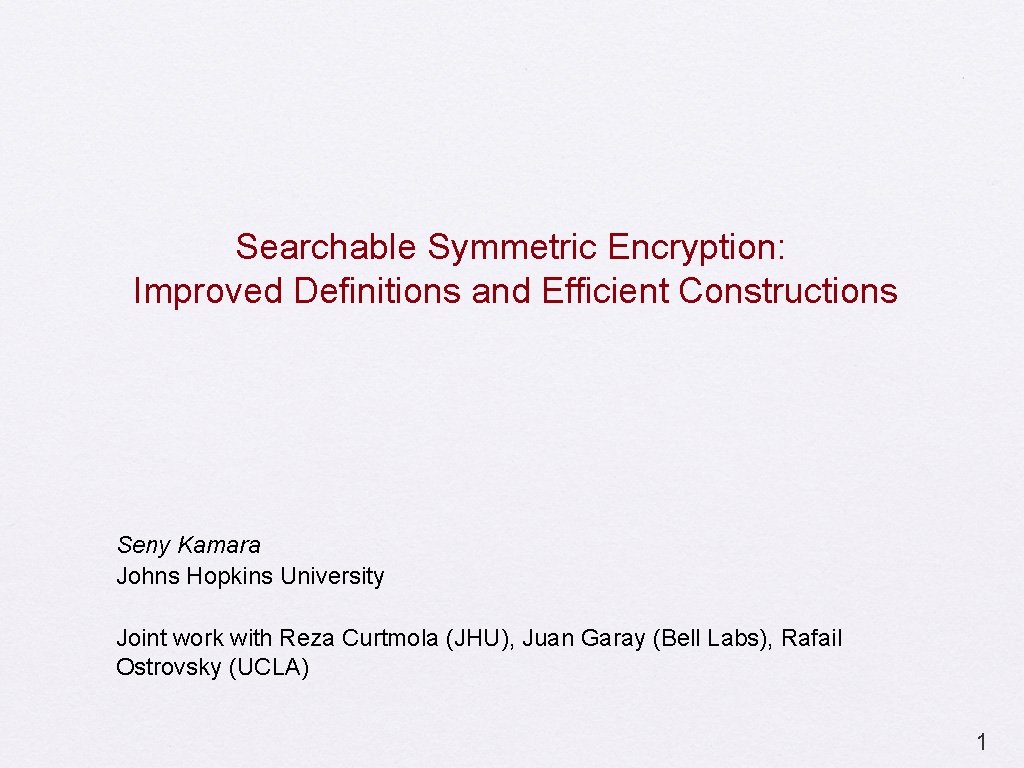 Searchable Symmetric Encryption: Improved Definitions and Efficient Constructions Seny Kamara Johns Hopkins University Joint