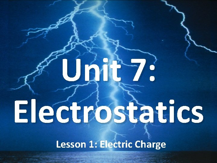 Unit 7: Electrostatics Lesson 1: Electric Charge 