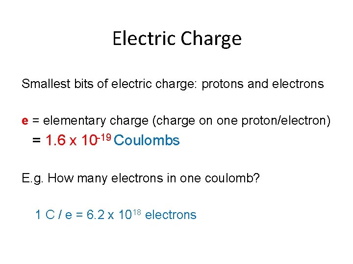 Electric Charge Smallest bits of electric charge: protons and electrons e = elementary charge