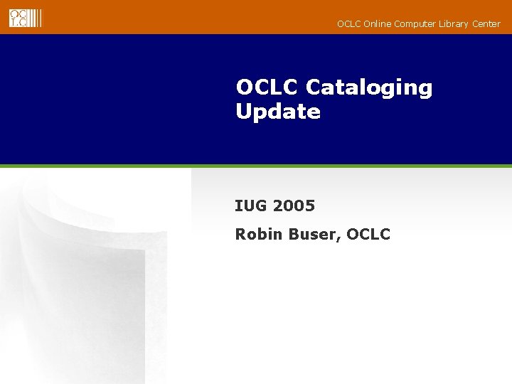 OCLC Online Computer Library Center OCLC Cataloging Update IUG 2005 Robin Buser, OCLC 