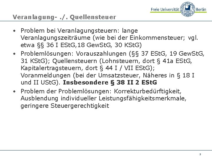 Veranlagung-. /. Quellensteuer • Problem bei Veranlagungsteuern: lange Veranlagungszeiträume (wie bei der Einkommensteuer; vgl.