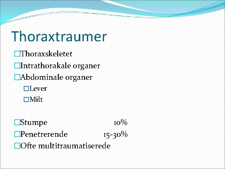 Thoraxtraumer �Thoraxskeletet �Intrathorakale organer �Abdominale organer �Lever �Milt �Stumpe 10% �Penetrerende 15 -30% �Ofte