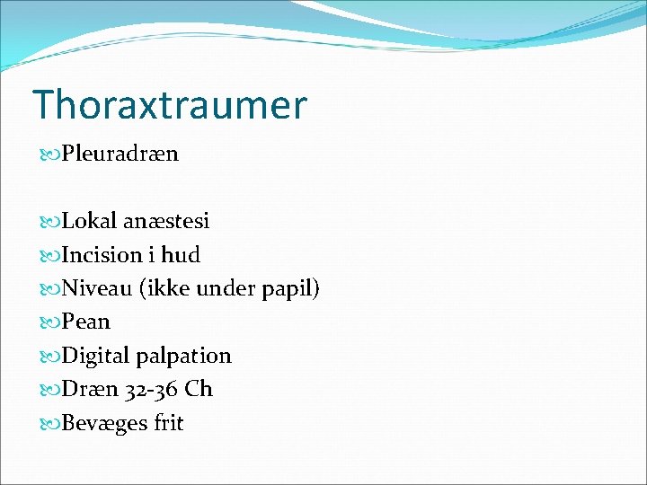 Thoraxtraumer Pleuradræn Lokal anæstesi Incision i hud Niveau (ikke under papil) Pean Digital palpation