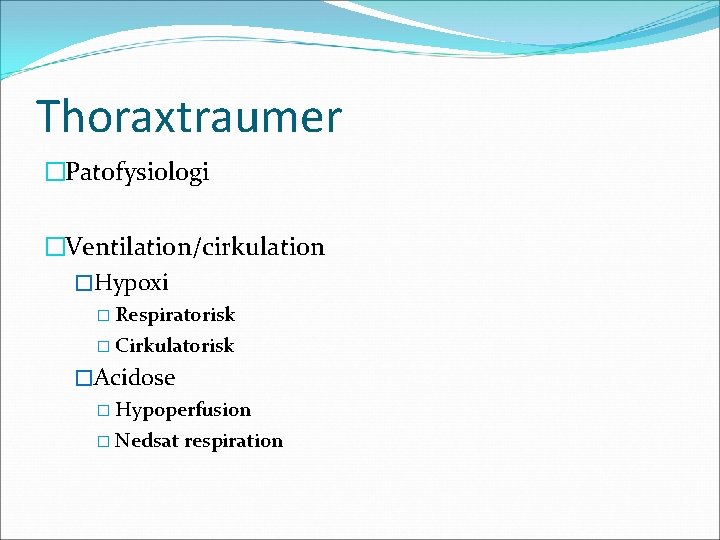 Thoraxtraumer �Patofysiologi �Ventilation/cirkulation �Hypoxi � Respiratorisk � Cirkulatorisk �Acidose � Hypoperfusion � Nedsat respiration