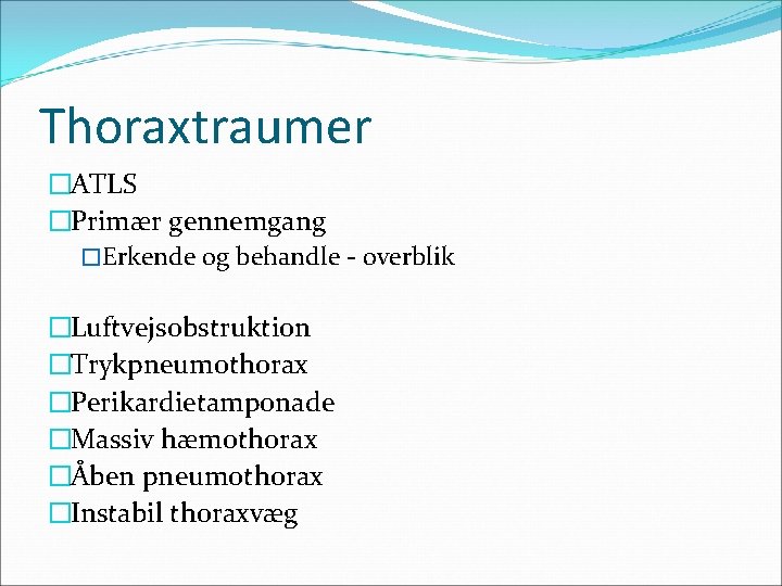 Thoraxtraumer �ATLS �Primær gennemgang �Erkende og behandle - overblik �Luftvejsobstruktion �Trykpneumothorax �Perikardietamponade �Massiv hæmothorax