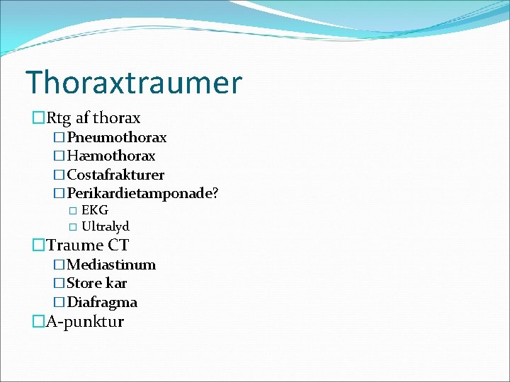 Thoraxtraumer �Rtg af thorax �Pneumothorax �Hæmothorax �Costafrakturer �Perikardietamponade? � EKG � Ultralyd �Traume CT