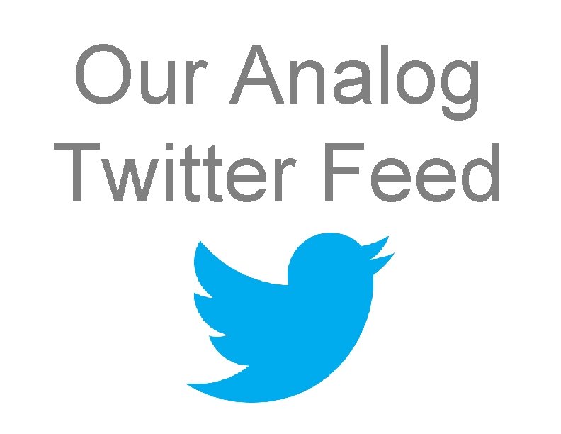 Our Analog Twitter Feed 