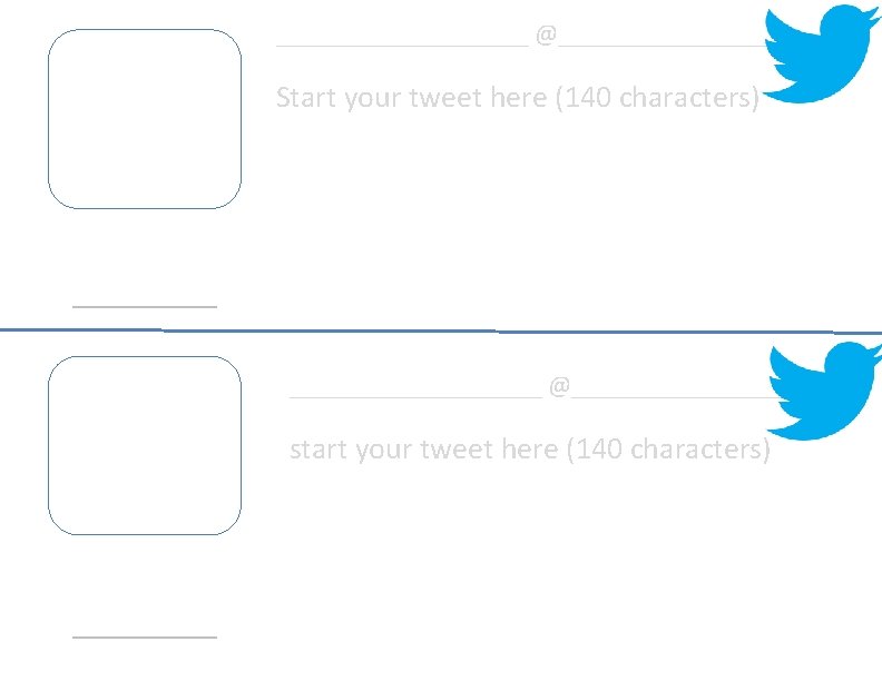 __________ @___________ Start your tweet here (140 characters) ___________________ @___________ start your tweet here