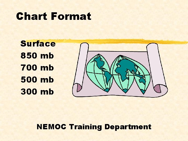 Chart Format Surface 850 mb 700 mb 500 mb 300 mb NEMOC Training Department