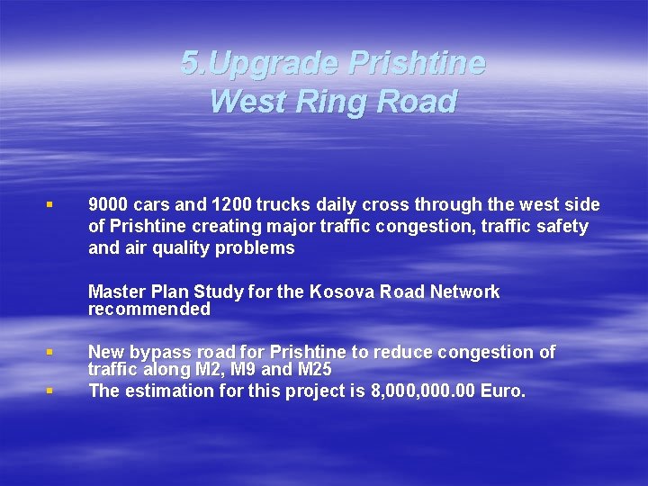 5. Upgrade Prishtine West Ring Road § 9000 cars and 1200 trucks daily cross