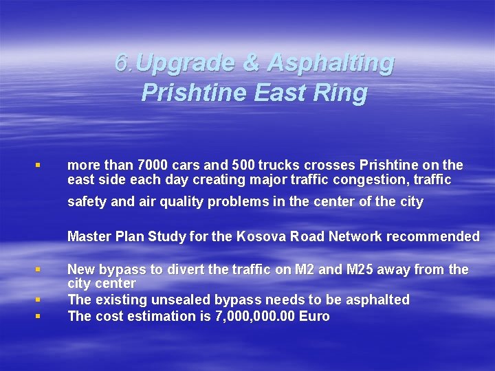 6. Upgrade & Asphalting Prishtine East Ring § more than 7000 cars and 500