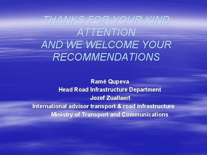 THANKS FOR YOUR KIND ATTENTION AND WE WELCOME YOUR RECOMMENDATIONS Ramë Qupeva Head Road