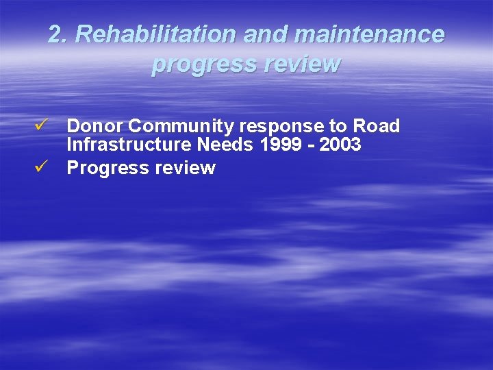 2. Rehabilitation and maintenance progress review ü Donor Community response to Road Infrastructure Needs