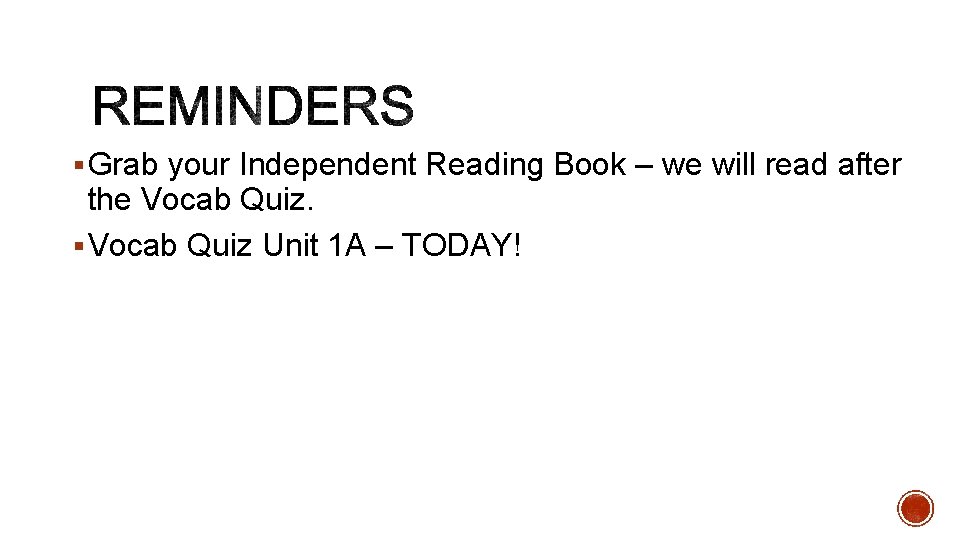 § Grab your Independent Reading Book – we will read after the Vocab Quiz.