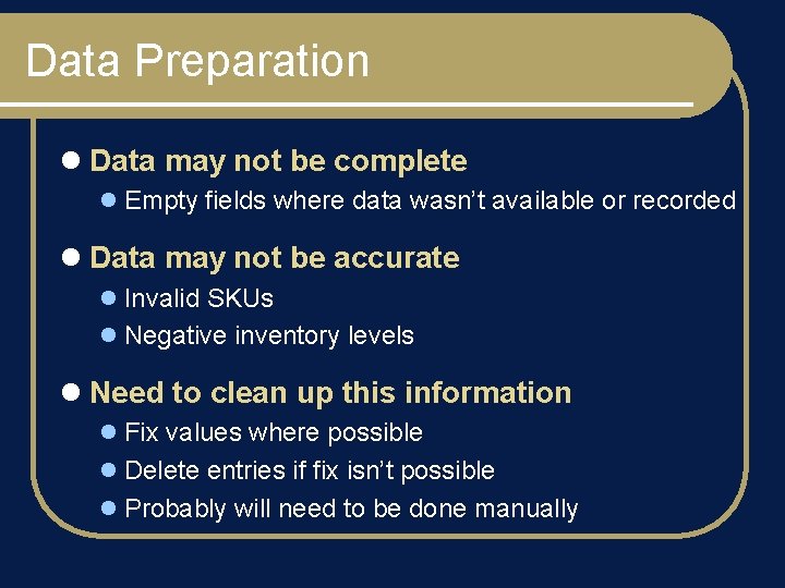 Data Preparation l Data may not be complete l Empty fields where data wasn’t