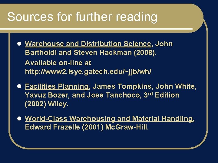 Sources for further reading l Warehouse and Distribution Science, John Bartholdi and Steven Hackman