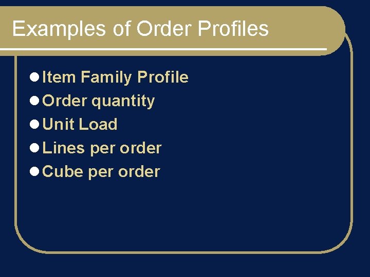 Examples of Order Profiles l Item Family Profile l Order quantity l Unit Load