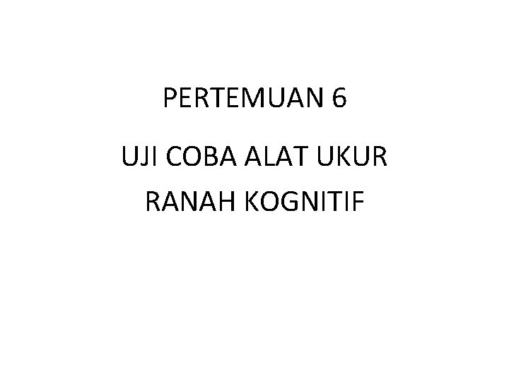 PERTEMUAN 6 UJI COBA ALAT UKUR RANAH KOGNITIF 