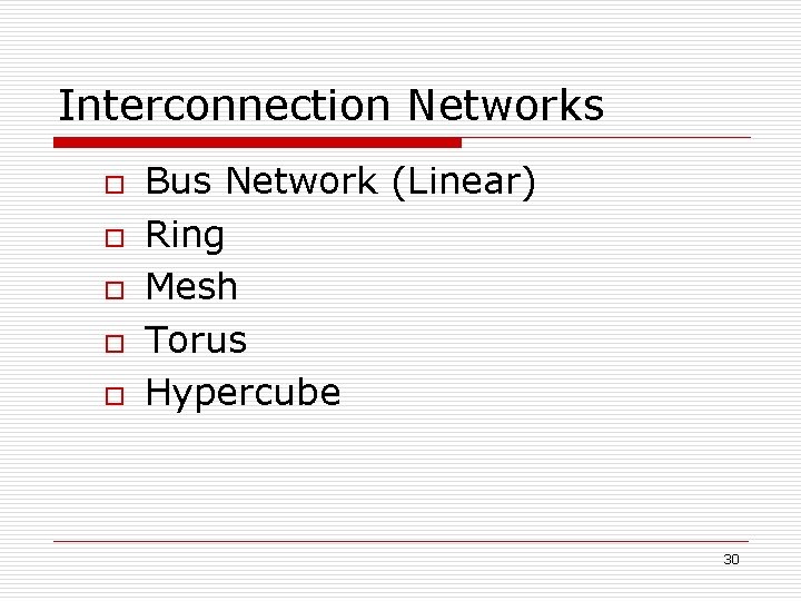 Interconnection Networks o o o Bus Network (Linear) Ring Mesh Torus Hypercube 30 