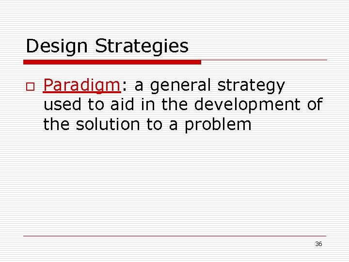 Design Strategies o Paradigm: a general strategy used to aid in the development of