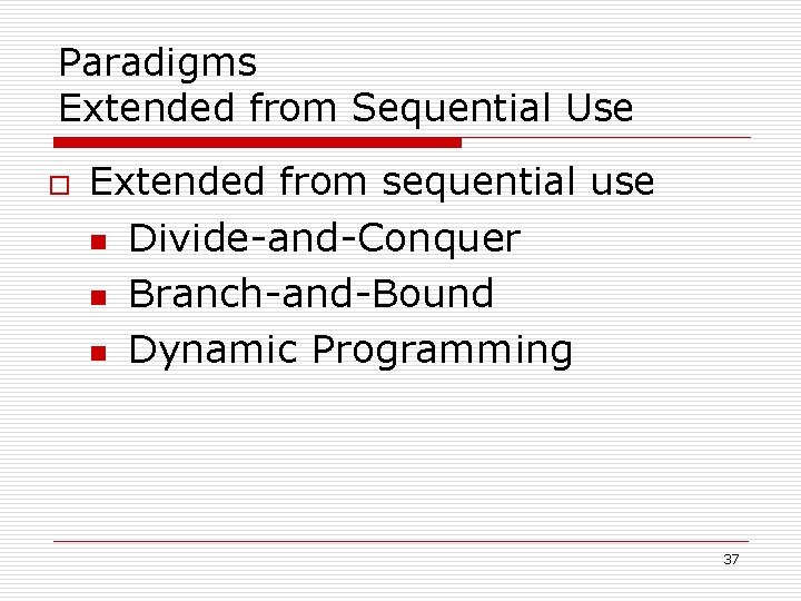 Paradigms Extended from Sequential Use o Extended from sequential use n Divide-and-Conquer n Branch-and-Bound