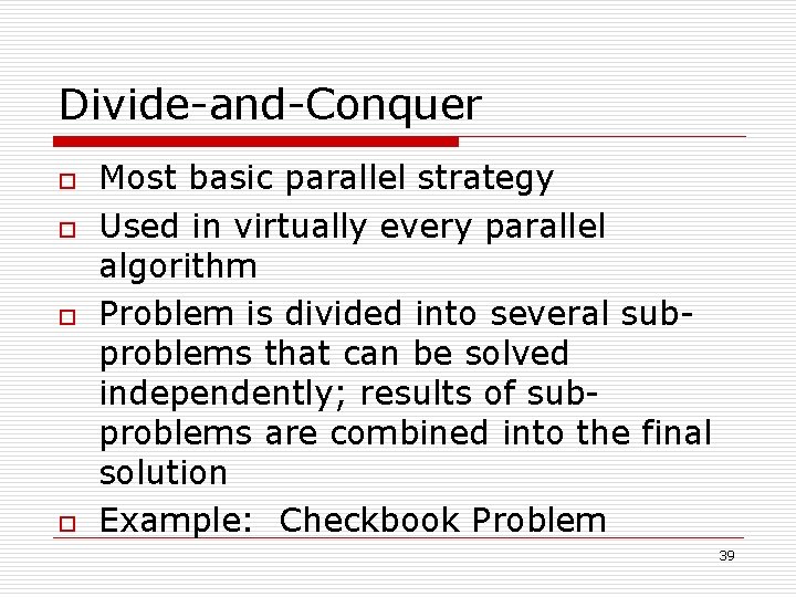Divide-and-Conquer o o Most basic parallel strategy Used in virtually every parallel algorithm Problem