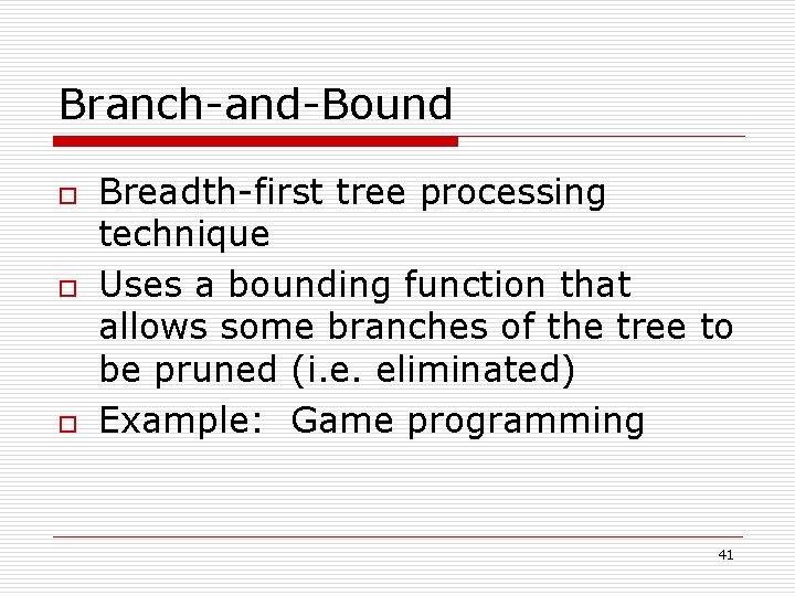 Branch-and-Bound o o o Breadth-first tree processing technique Uses a bounding function that allows