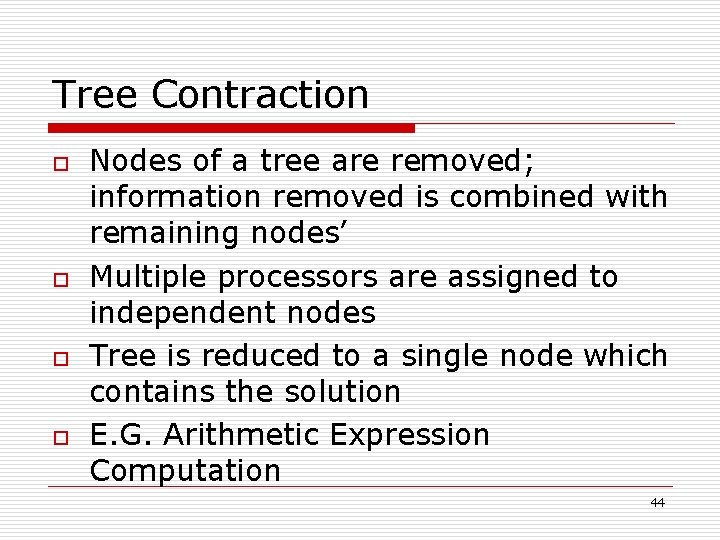 Tree Contraction o o Nodes of a tree are removed; information removed is combined