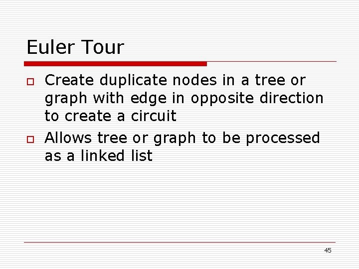 Euler Tour o o Create duplicate nodes in a tree or graph with edge