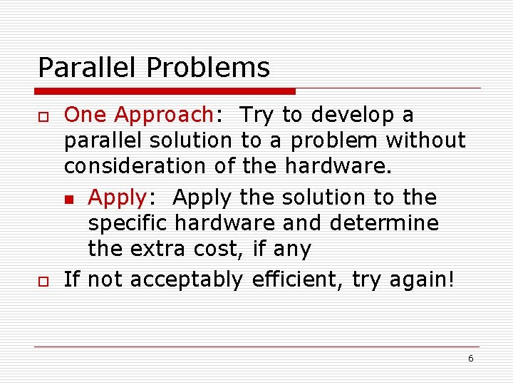 Parallel Problems o o One Approach: Try to develop a parallel solution to a