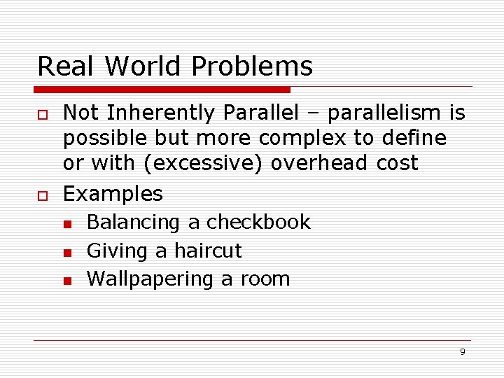 Real World Problems o o Not Inherently Parallel – parallelism is possible but more