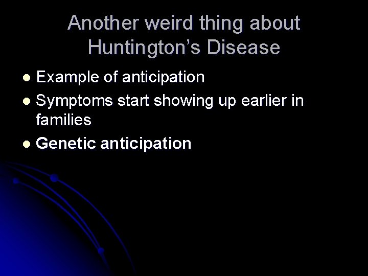 Another weird thing about Huntington’s Disease Example of anticipation l Symptoms start showing up