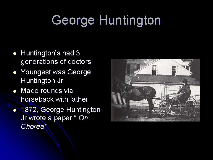 George Huntington l l Huntington’s had 3 generations of doctors Youngest was George Huntington