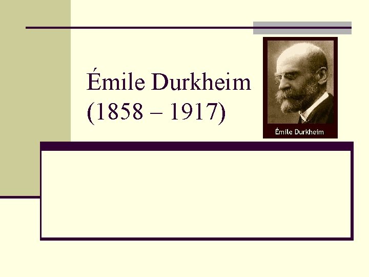 Émile Durkheim (1858 – 1917) 