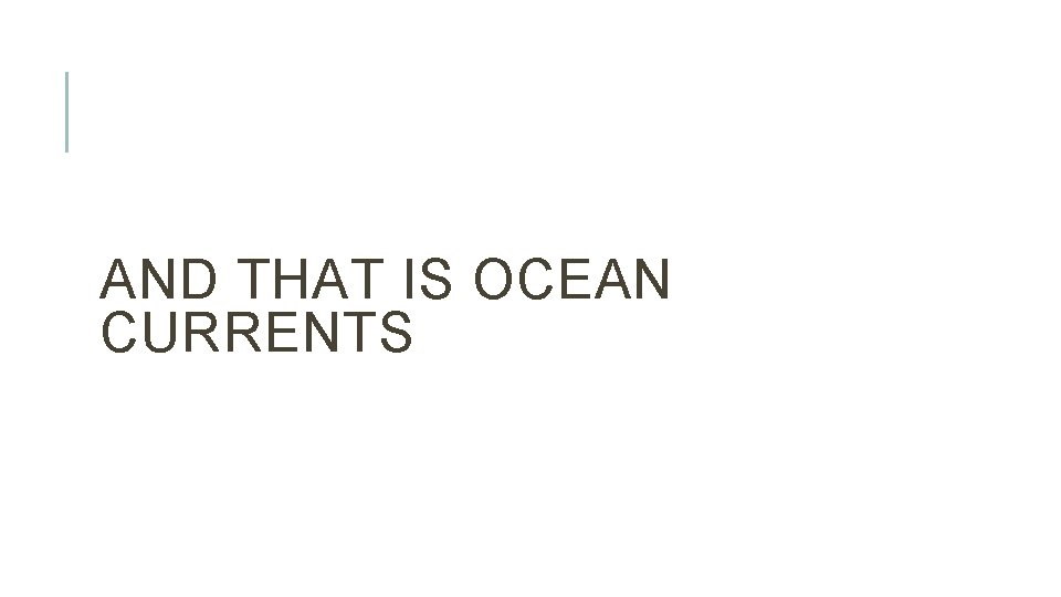 AND THAT IS OCEAN CURRENTS 