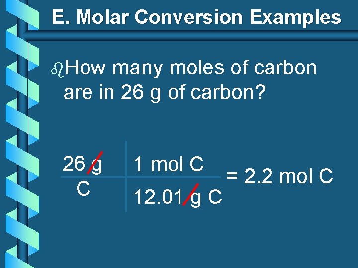 E. Molar Conversion Examples b. How many moles of carbon are in 26 g