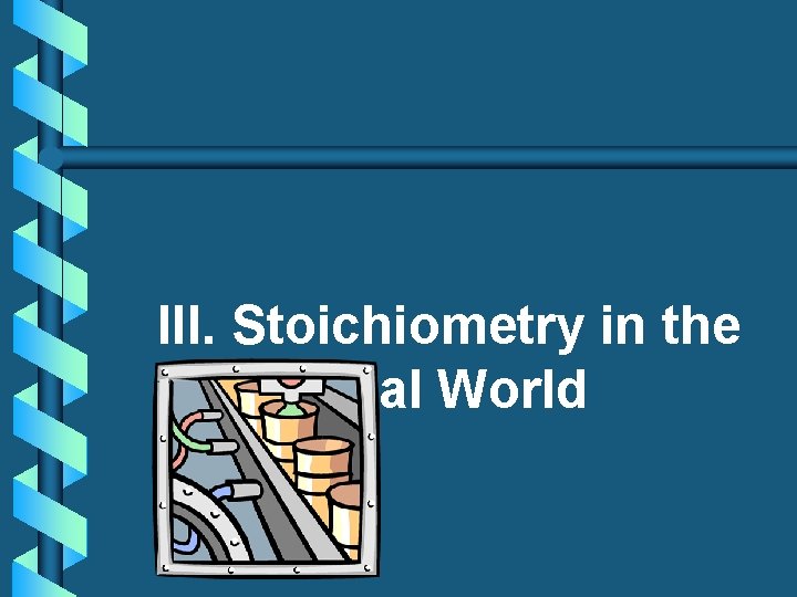 III. Stoichiometry in the Real World 