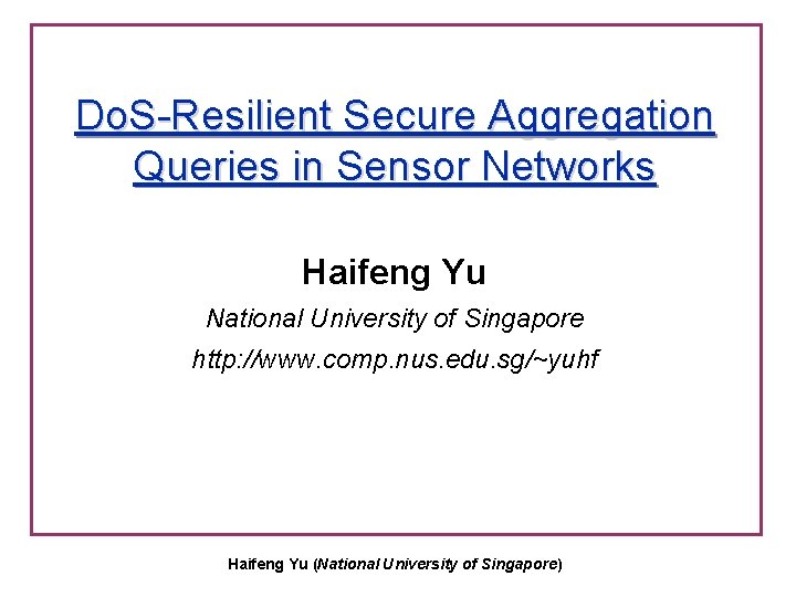 Do. S-Resilient Secure Aggregation Queries in Sensor Networks Haifeng Yu National University of Singapore