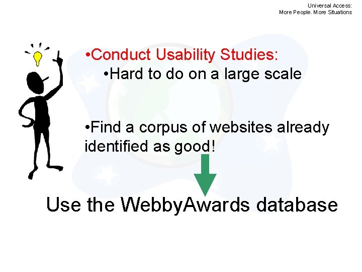 Universal Access: More People. More Situations • Conduct Usability Studies: • Hard to do