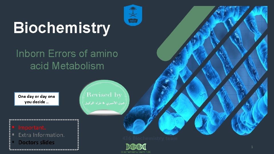 Biochemistry Inborn Errors of amino acid Metabolism One day or day one you decide.