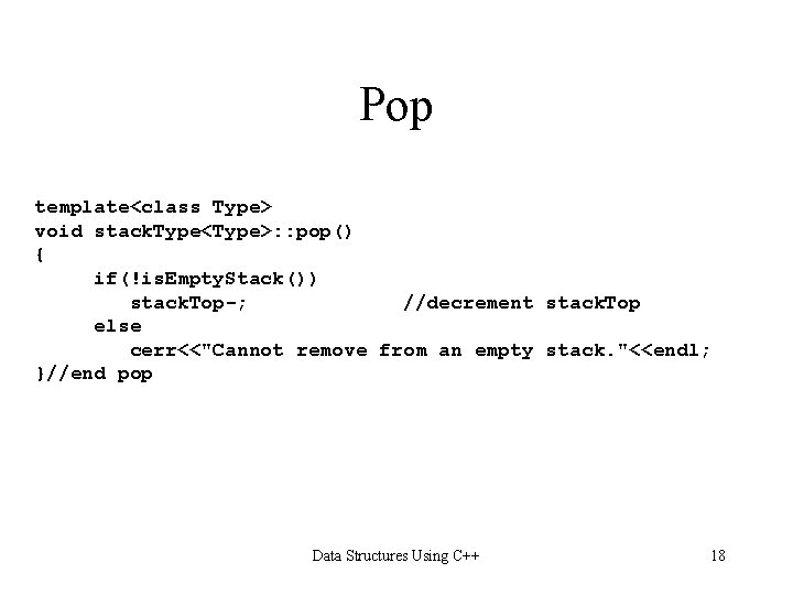 Pop template<class Type> void stack. Type<Type>: : pop() { if(!is. Empty. Stack()) stack. Top-;