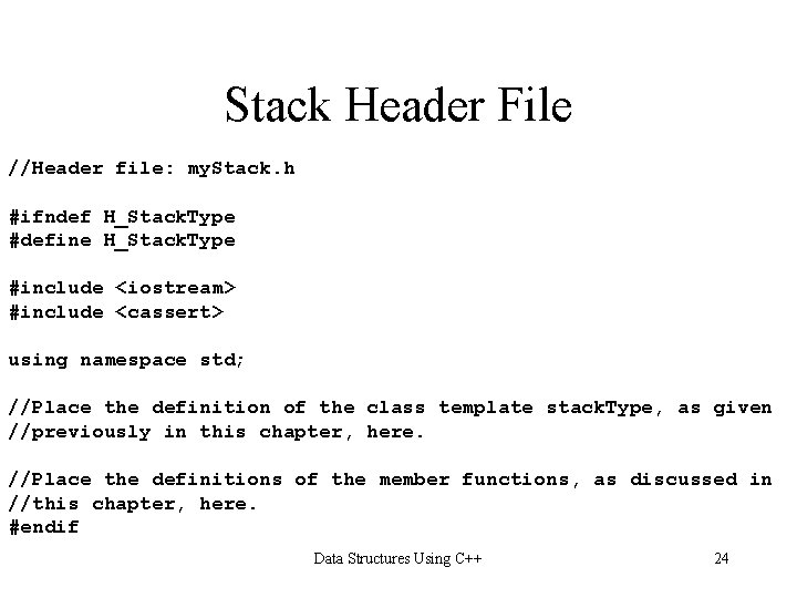 Stack Header File //Header file: my. Stack. h #ifndef H_Stack. Type #define H_Stack. Type