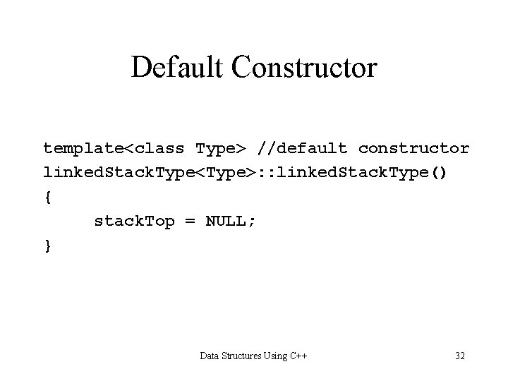 Default Constructor template<class Type> //default constructor linked. Stack. Type<Type>: : linked. Stack. Type() {