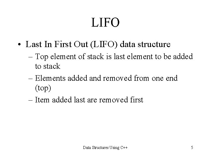 LIFO • Last In First Out (LIFO) data structure – Top element of stack