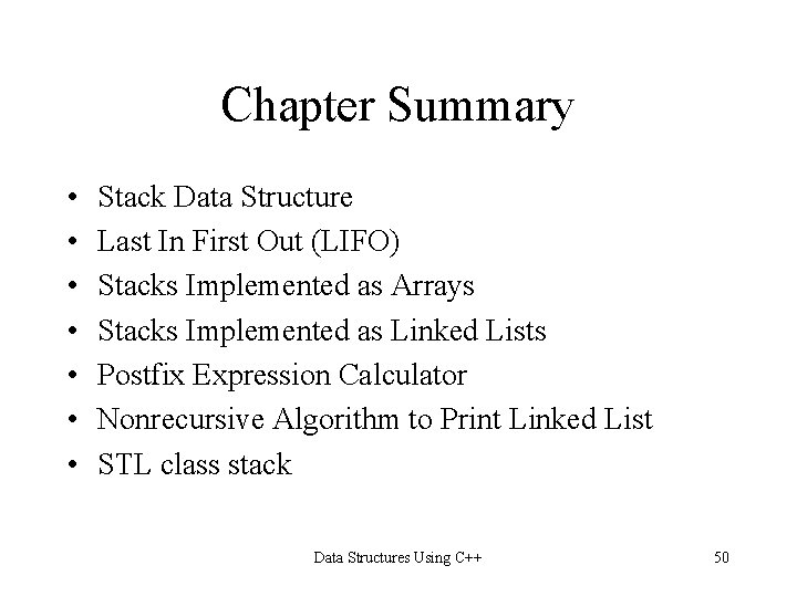 Chapter Summary • • Stack Data Structure Last In First Out (LIFO) Stacks Implemented