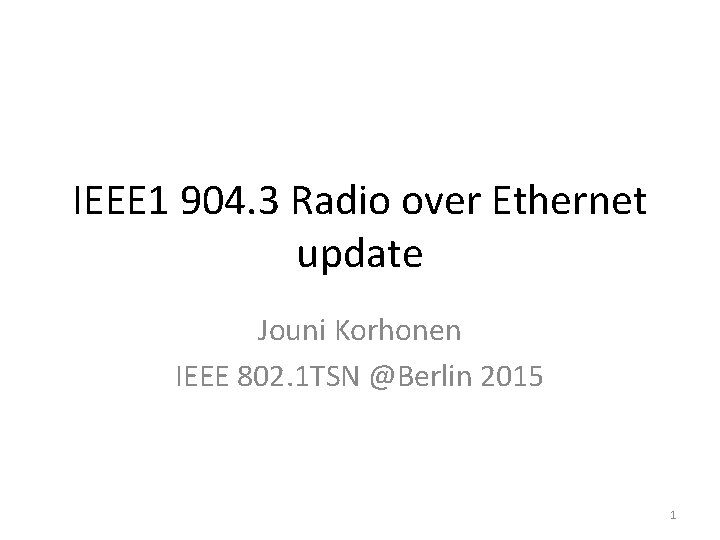 IEEE 1 904. 3 Radio over Ethernet update Jouni Korhonen IEEE 802. 1 TSN